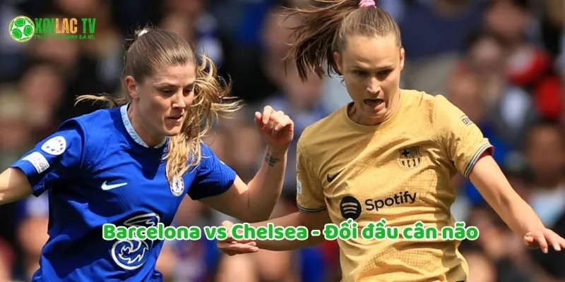 Top Những Trận Cầu Đáng Xem Nhất Tại Cúp C1 Nữ Năm Nay 5 Trận đấu giữ Barca Vs Chelsea là nơi chiến thuật lên ngôi