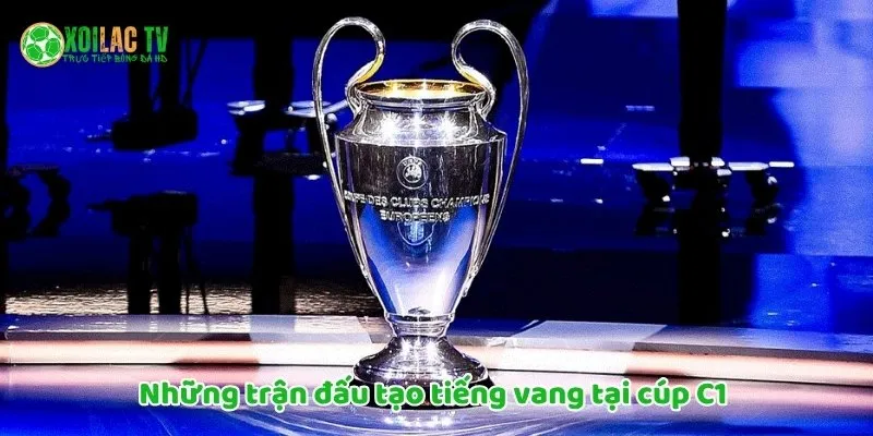Những Trận Đấu Kinh Điển Cúp C1 Mà Bạn Không Thể Bỏ Lỡ 4 Những trận đấu tạo tiếng vang tại cúp C1