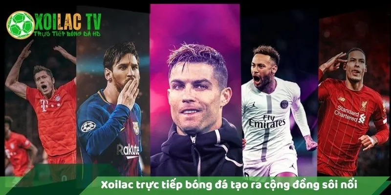 Lý Do Xoilac Trực Tiếp Bóng Đá Miễn Phí? 8 Xoilac trực tiếp bóng đá tạo ra cộng đồng sôi nổi