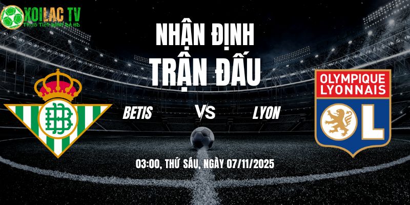 Nhận Định Betis - Lyon: Bữa tiệc bóng đá tấn công tại Sevilla? 9 Nhận định Betis vs Lyon 03h00 07/11/2025