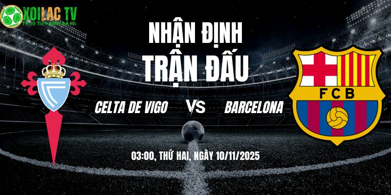 Nhận định Celta vs Barcelona: Thuốc Thử Bản Lĩnh Cho Blaugrana 3 Nhận định Celta vs Barcelona 03h00 10/11/2025