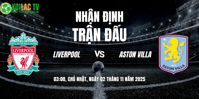 Nhận định Liverpool vs Aston Villa: The Kop chờ tiệc tại Anfield? 3 Nhận định Liverpool vs Aston Villa 03h00 02/11/2025